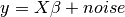 y = X \beta + noise
